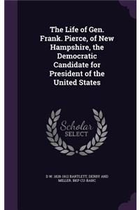 The Life of Gen. Frank. Pierce, of New Hampshire, the Democratic Candidate for President of the United States