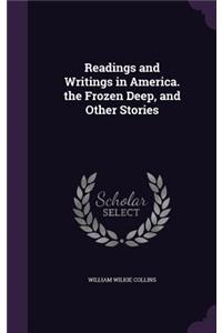 Readings and Writings in America. the Frozen Deep, and Other Stories