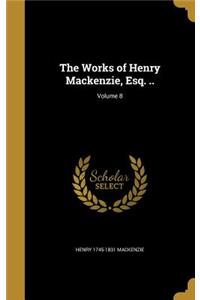 Works of Henry Mackenzie, Esq. ..; Volume 8