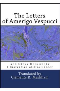 The Letters of Amerigo Vespucci and Other Documents Illustrative of His Career