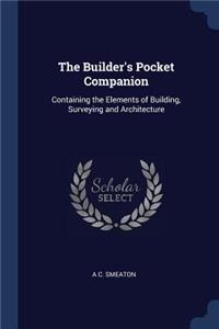 The Builder's Pocket Companion: Containing the Elements of Building, Surveying and Architecture