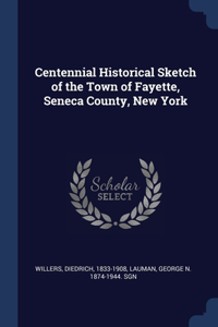 Centennial Historical Sketch of the Town of Fayette, Seneca County, New York