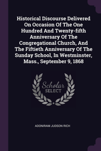 Historical Discourse Delivered On Occasion Of The One Hundred And Twenty-fifth Anniversary Of The Congregational Church, And The Fiftieth Anniversary Of The Sunday School, In Westminster, Mass., September 9, 1868
