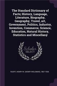 Standard Dictionary of Facts; History, Language, Literature, Biography, Geography, Travel, art, Government, Politics, Industry, Invention, Commerce, Science, Education, Natural History, Statistics and Miscellany