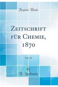 Zeitschrift Fï¿½r Chemie, 1870, Vol. 13 (Classic Reprint)