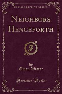 Neighbors Henceforth (Classic Reprint)