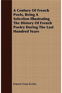 A Century of French Poets, Being a Selection Illustrating the History of French Poetry During the Last Hundred Years