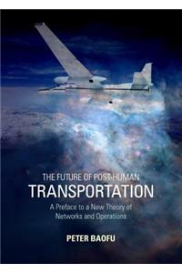 Future of Post-Human Transportation: A Preface to a New Theory of Networks and Operations