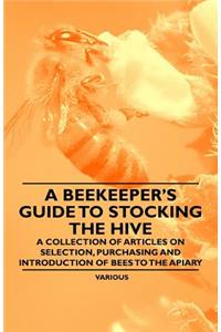 A Beekeeper's Guide to Stocking the Hive - A Collection of Articles on Selection, Purchasing and Introduction of Bees to the Apiary