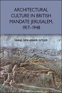 Architectural Culture in British-Mandate Jerusalem, 1917-1948