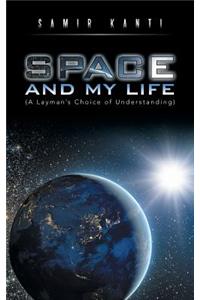 SPACE AND MY LIFE (A Layman's Choice of Understanding)