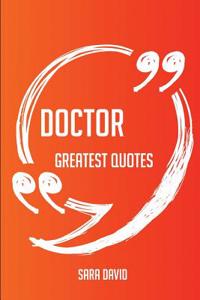 Doctor Greatest Quotes - Quick, Short, Medium or Long Quotes. Find the Perfect Doctor Quotations for All Occasions - Spicing Up Letters, Speeches, and Everyday Conversations.