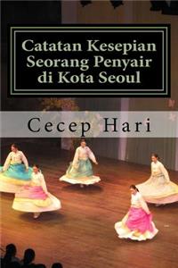 Catatan Kesepian Seorang Penyair Di Kota Seoul: Dan 45 Esai Lainnya