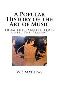 A Popular History of the Art of Music: From the Earliest Times until the Present