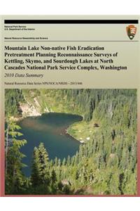 Mountain Lake Non-native Fish Eradication Pretreatment Planning Reconnaissance Surveys of Kettling, Skymo, and Sourdough Lakes at North Cascades National Park Service Complex, Washington