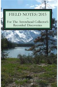 FIELD NOTES/2015 For The Arrowhead Collector's Recorded Discoveries