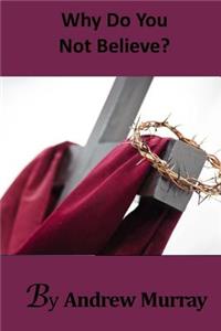 Why Do You Not Believe?