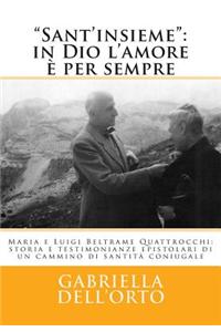 Sant'insieme: In Dio L'Amore E Per Sempre: Maria E Luigi Beltrame Quattrocchi, Storia E Testimonianze Epistolari Di Un Cammino Di Sa