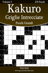 Kakuro Griglie Intrecciate Puzzle Grandi - Volume 5 - 270 Puzzle