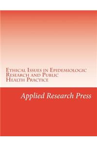 Ethical Issues in Epidemiologic Research and Public Health Practice