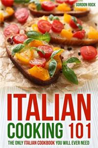 Italian Cooking 101: The Only Italian Cookbook You Will Ever Need