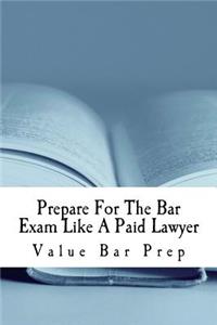 Prepare for the Bar Exam Like a Paid Lawyer: Bar Exam Success at Last!
