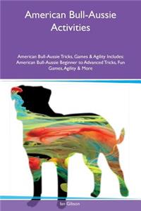 American Bull-Aussie Activities American Bull-Aussie Tricks, Games & Agility Includes: American Bull-Aussie Beginner to Advanced Tricks, Fun Games, Agility & More
