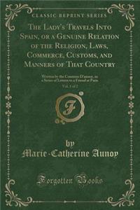 The Lady's Travels Into Spain, or a Genuine Relation of the Religion, Laws, Commerce, Customs, and Manners of That Country, Vol. 1 of 2