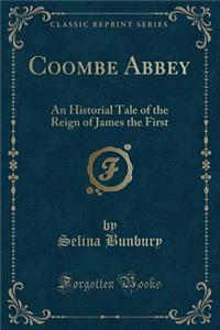 Coombe Abbey: An Historial Tale of the Reign of James the First (Classic Reprint)