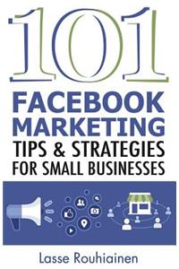 101 Facebook Marketing Tips and Strategies for Small Businesses