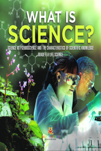 What Is Science? Science Vs Pseudoscience and the Characteristics of Scientific Knowledge Grade 6-8 Life Science