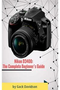Nikon D3400: The Complete Beginner's Guide