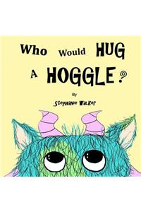 Who Would Hug A Hoggle?
