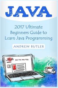 Java: 2017 Ultimate Beginners Guide to Learn Java Programming ( Java for Dummies, Java Apps, Java for Beginners, Java Apps, Hacking, Hacking Exposed)