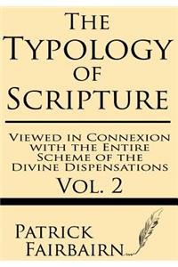 Typology of Scripture Viewed in Connection with the Entire Scheme of the Divine Dispensations