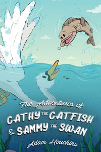 Adventures of Cathy the Catfish and Sammy the Swan