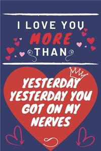 I Love You More Than Yesterday Yesterday You Got On My Nerves