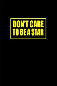 Don't care to be a star