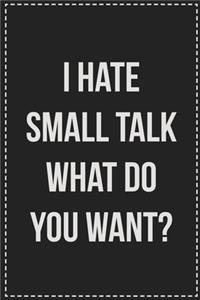 I Hate Small Talk What Do You Want?