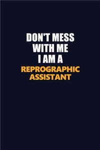Don't Mess With Me I Am A Reprographic Assistant
