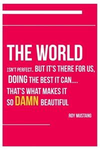 The world isn't perfect. But it's there for us, doing the best it can....that's what makes it so damn beautiful.