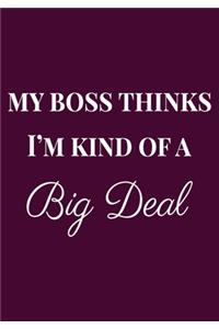 My Boss thinks I'm kind of a Big Deal
