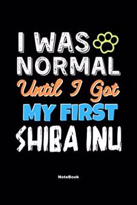 I Was Normal Until I Got My First Shiba Inu Notebook - Shiba Inu Dog Lover and Pet Owner