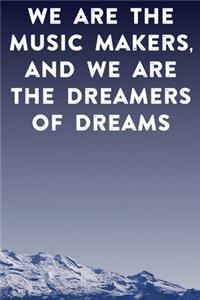 We are the music makers, and we are the dreamers of dreams