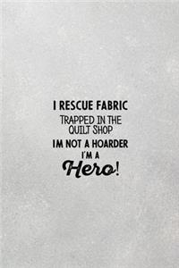 I Rescue Fabric Trapped In The Quilt Shop I'm Not a Hoarder I'm a Hero!