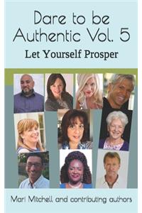 Dare to be Authentic Vol. 5 Let Yourself Prosper: Mari Mitchell and Contributing authors
