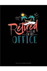 Retired I'll Be In My Office