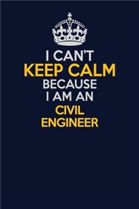 I Can't Keep Calm Because I Am An civil engineer