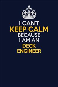 I Can't Keep Calm Because I Am An Deck Engineer