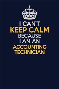 I Can't Keep Calm Because I Am An Accounting Technician